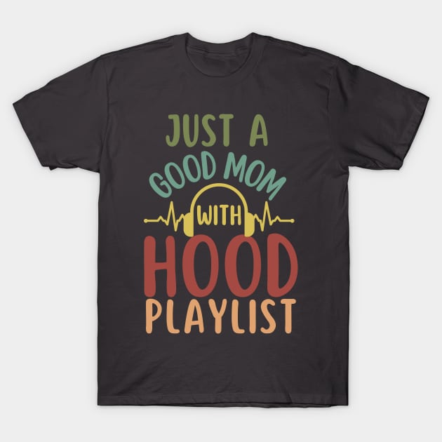 Just a good Mom with Hood Playlist-Funny Mother's Day gift T-Shirt by ARTSYVIBES111